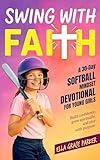Swing with Faith: A 30-Day Softball Mindset Devotional for Young Girls to Build Confidence, Grow Spiritually, and Play with Purpose