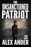 The Unsanctioned Patriot: Exciting, Fast-Paced ACTION ADVENTURE MILITARY FICTION with Suspense and Clean Language (Patriotic Action Thriller Books - Aaron Hardy Book 1)