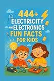 444+ Electricity and Electronics Fun Facts for Kids: Discover the Shocking World of Power, Gadgets, and Incredible Inventions!: A Family-Friendly ... Pictures and Quizzes (Fun Facts For Kids 6-8)