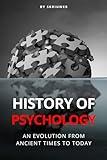 The History of Psychology: An Evolution from Ancient Times to Today (The History Series)