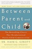 Between Parent and Child: Revised and Updated: The Bestselling Classic That Revolutionized Parent-Child Communication
