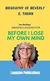 Biography of Beverly E. Thorn: Including Amazing Lessons for Before I Lose My Own Mind