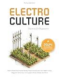 Electroculture Mastery for Beginners: How to Boost Your Home Garden Plant’s Vitality and Soil Health Using Magnetic Antennas, Coil Coppers Wires, Stakes and More
