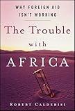 The Trouble with Africa: Why Foreign Aid Isn't Working