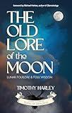 The Old Lore of the Moon: Lunar Folklore & Folk Wisdom (Texts of Antiquity)