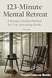 The 123-Minute Mental Retreat: A Simple, Flexible Method for True Journaling Nerds. A Quick Guide.