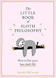 The Little Book of Sloth Philosophy (The Little Animal Philosophy Books)