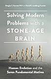 Solving Modern Problems With a Stone-Age Brain: Human Evolution and the Seven Fundamental Motives (APA LifeTools Series)