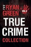 The Ryan Green True Crime Collection: Volume 5 (4-Book True Crime Collections)