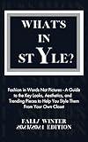 What's In Style: Fashion in Words Not Pictures - A Guide to the Key Looks, Aesthetics, and Trending Pieces to Help You Style Them From Your Own Closet