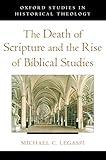 The Death of Scripture and the Rise of Biblical Studies (Oxford Studies in Historical Theology)