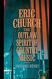 Eric Church: The Outlaw Spirit of Country Music