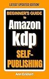 Beginner's Guide To Amazon KDP Self-Publishing: Latest Updated Edition (Beginner Guide Books Book 2)