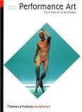 Performance Art: From Futurism to the Present (World of Art)