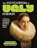 The Encyclopedia of Ugly Fashion: Hilarious Introspective of History’s Worst Fashion Trends