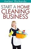 Start A Home Cleaning Business: Your No-Nonsense Guide to Building a Lucrative Home Cleaning Business