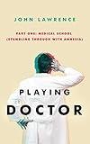 PLAYING DOCTOR - Part One: Medical School: Stumbling through with amnesia