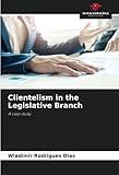 Clientelism in the Legislative Branch: A case study