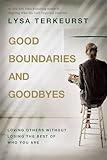 Good Boundaries and Goodbyes: Loving Others Without Losing the Best of Who You Are