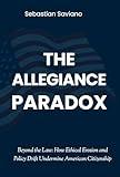 The Allegiance Paradox: Beyond the Law and How Ethical Erosion and Policy Drift Undermine American Citizenship (The Collapse of Trust Series Book 1)