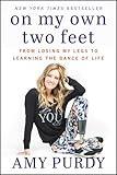 On My Own Two Feet: From Losing My Legs to Learning the Dance of Life