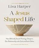 A Jesus-Shaped Life Bible Study Guide plus Streaming Video: How Biblically Sound Theology Deepens Our Relationship with God and Each Other (A Back Porch Theology Bible Study)
