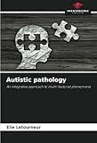 Autistic pathology: An integrative approach to multi-factorial phenomena