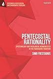 Pentecostal Rationality: Epistemology and Theological Hermeneutics in the Foursquare Tradition (T&T Clark Systematic Pentecostal and Charismatic Theology)