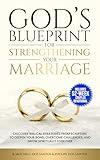 God’s Blueprint for Strengthening Your Marriage (With a 52-Week Couples Devotional): Discover Biblical Strategies From Scripture to Deepen Your Bond, Overcome ... Challenges, and Grow Spiritually Together