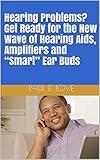 Hearing Problems? Get Ready for the New Wave of Hearing Aids, Amplifiers and “Smart” Ear Buds