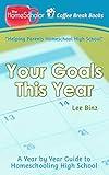 Your Goals This Year: A Year-by-Year Guide to Homeschooling High School (The HomeScholar's Coffee Break Book series)