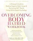 Overcoming Body Hatred Workbook: A Woman’s Guide to Healing Negative Body Image and Nurturing Self-Worth Using CBT and Depth Psychology