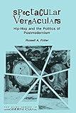 Spectacular Vernaculars: Hip-Hop and the Politics of Postmodernism (Postmodern Culture)