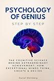 Psychology of Genius Step by Step: The Cognitive Science Behind Extraordinary Achievement: How Exceptional Minds Think, Create & Decide (Social Science Step by Step)
