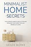 Minimalist Home Secrets: The Ultimate Guide To Declutter and Organize Your Home Through Minimalist Living (Clutter-Free Home Series)