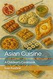 Asian Cuisine: A Children's Cookbook (Children’s Culinary Encyclopedia of the World)