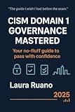 CISM® Domain 1 Governance Mastered: A practical guide to Information Security Governance, exam prep, and real-world leadership for ISACA's CISM certification (Unofficial Study Guides for CISM®)