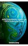 Artful Experiments: Hands-On STEM Projects for Teens