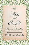 The Arts and Crafts: Essays Collected by William Morris