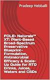 FOLE+ Naturale™ XT: Plant-Based Broad-Spectrum Preservative Blueprint—Formulation, Antimicrobial Efficacy & Scale-Up Guide for RTD Drinks, Juices, Waters and CSDs