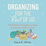 Organizing for the Rest of Us: 100 Realistic Strategies to Keep Any House Under Control