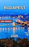 Budapest Travel Guide 2025: Danube River Bend, Buda Castle & Castle Hill, Chain Bridge, St. Stephen’s Basilica, Historical Landmark, Day Trips & Nearby ... To Do, Local Markets (NEW VERSIONS Book 3)