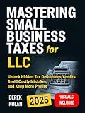 Mastering Small Business Taxes for LLC: Unlock Hidden Tax Deductions/Credits, Avoid Costly Mistakes, and Keep More Profits – Visuals Included
