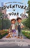 Children's Short Stories: Adventures in New York City: 14 Magical Journeys for Young Imaginations; Ages 8-10 (Children's Short Stories: Adventures with Sam, Mia and Max)