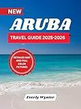 ARUBA TRAVEL GUIDE 2025-2026: Discover the Island’s Hidden Gems, Thrilling Adventures, and Sustainable Tourism Practices