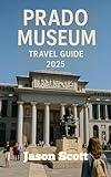 Prado Museum Travel Guide: Your Inside Guide to the Prado Museum — With Stunning Pictures to Inspire Your Journey (Wander Spain: The Complete Travel Series Book 1)