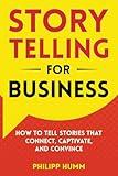 Storytelling for Business: How to Tell Stories that Connect, Captivate, and Convince (Business Communication Skills)