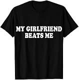 My Girlfriend Beats Me Funny Relationship Sarcastic Humor Shirt Unisex Men Women Crew Neck Short Sleeve Tees