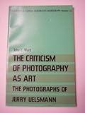 The Criticism of Photography As Art: The Photographs of Jerry Uelsmann (University of Florida Humanities Monograph, 32)