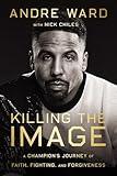 Killing the Image: A Champion’s Journey of Faith, Fighting, and Forgiveness